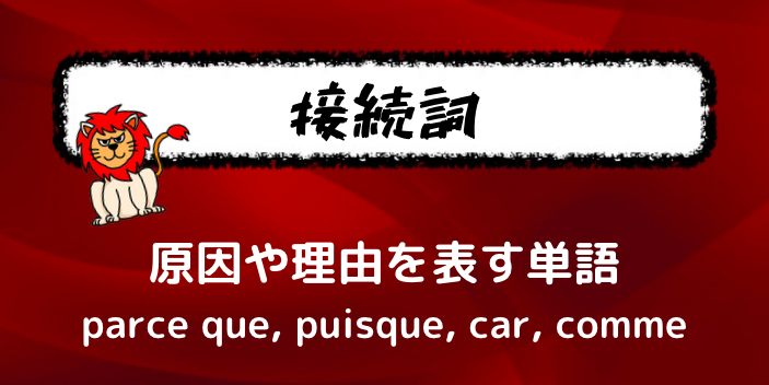 原因や理由を表現するときに使う接続詞を整理 用法の注意点を例文と合わせて確認 フランス語学習ライオンさん